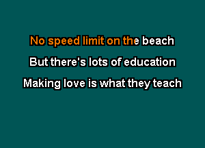 No speed limit on the beach

But there's lots of education

Making love is what they teach