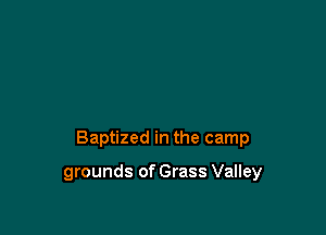 Baptized in the camp

grounds of Grass Valley