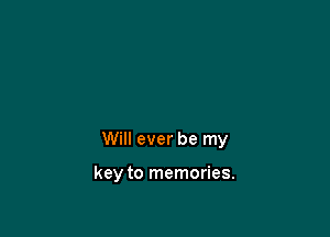 Will ever be my

key to memories.