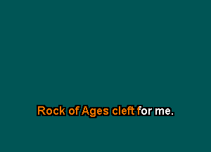 Rock of Ages cleft for me.