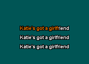 Katie's got a girlfriend

Katie's got a girlfriend

Katie's got a girlfriend