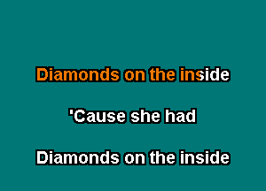 Diamonds on the inside

'Cause she had

Diamonds on the inside