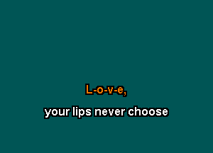 L-o-v-e.

youersneverchoose