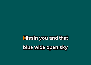 Missin you and that

blue wide open sky