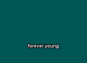 forever young