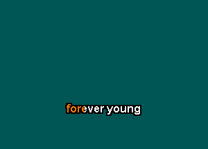 forever young