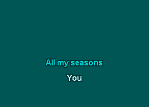 All my seasons

You