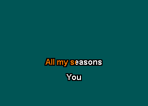 All my seasons

You