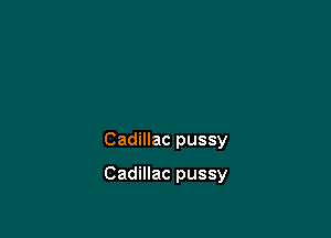 Cadillac pussy

Cadillac pussy