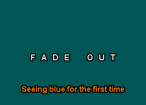 Seeing blue for the first time