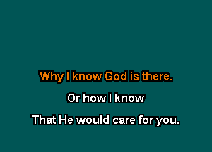Whyl know God is there.

Or howl know

That He would care for you.