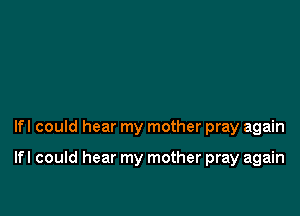 lfl could hear my mother pray again

lfl could hear my mother pray again