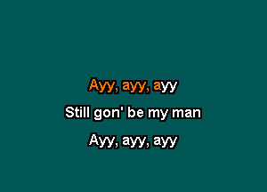 AW, 3W, 3W
Still gon' be my man

AW, 3W, 3W