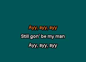 AW, 3W, 3W
Still gon' be my man

AW, 3W, 3W