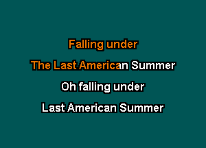 Falling under

The Last American Summer

0h falling under

Last American Summer