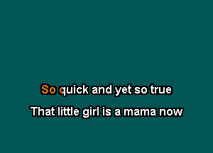 80 quick and yet so true

That little girl is a mama now