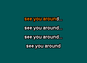 see you around...

see you around...

see you around...

see you around