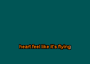 heart feel like it's flying