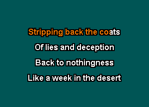 Stripping back the coats

Oflies and deception

Back to nothingness

Like a week in the desert