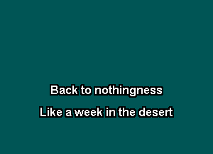 Back to nothingness

Like a week in the desert
