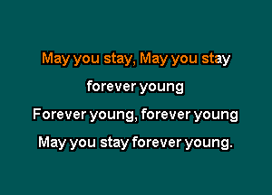 May you stay, May you stay

forever young

Forever young, forever young

May you stay forever young.