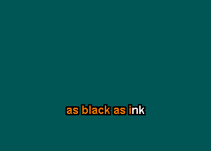 as black as ink