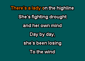 Therees a lady on the highline
Shees fighting drought
and her own mind

Day by day,

she's been losing
To the wind