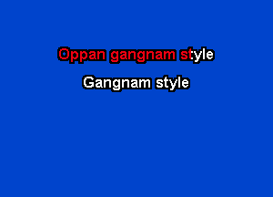 Oppan gangnam style

Gangnam style