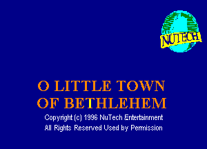 32'--
(. l.
' '3
r
f

O LITTLE TOWN
OF BETHLEHEM

Copyngm lcl 1995 NuTc-ch Entrmmmem
All Rights Resenxed Used by Penmeelon l