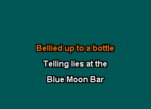 Bellied up to a bottle

Telling lies at the

Blue Moon Bar