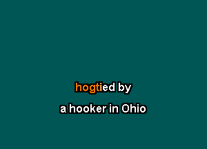 hogtied by

a hooker in Ohio