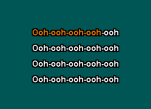 Ooh-ooh-ooh-ooh-ooh

Ooh-ooh-ooh-ooh-ooh

Ooh-ooh-ooh-ooh-ooh

Ooh-ooh-ooh-ooh-ooh
