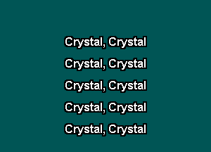 Crystal, Crystal
Crystal, Crystal
Crystal, Crystal
Crystal, Crystal

Crystal, Crystal
