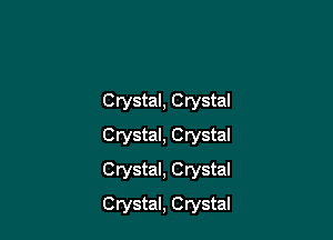 Crystal, Crystal
Crystal, Crystal
Crystal, Crystal

Crystal, Crystal
