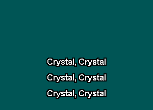 Crystal, Crystal
Crystal, Crystal

Crystal, Crystal