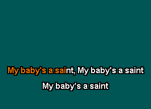 My baby's a saint, My baby's a saint

My baby's a saint