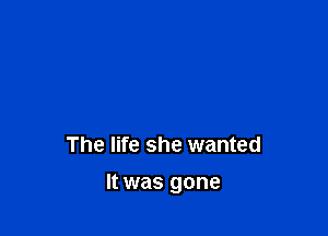 The life she wanted

It was gone