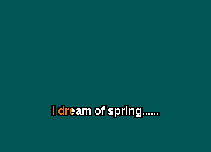 ldream of spring ......