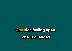 One side feeling open,

one in overload