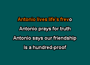 Antonio lives life's frevo

Antonio prays for truth

Antonio says our friendship

Is a hundred-proof