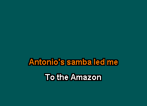 Antonio's samba led me

To the Amazon