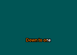 Down to one