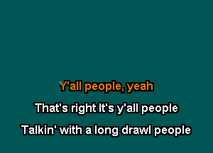 Y'all people. yeah
That's right It's y'all people

Talkin' with a long draw! people