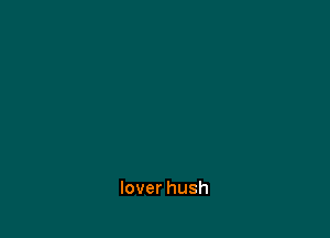 lover hush