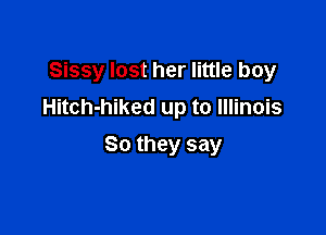 Sissy lost her little boy

Hitch-hiked up to Illinois

80 they say
