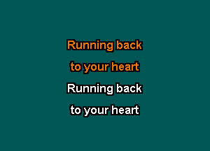 Running back

to your heart

Running back

to your heart