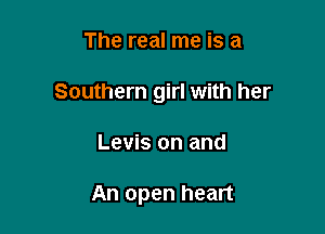 The real me is a

Southern girl with her

Levis on and

An open heart