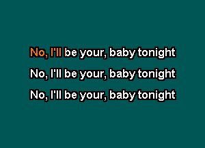No, I'll be your, baby tonight

No, I'll be your, baby tonight

No, I'll be your, baby tonight