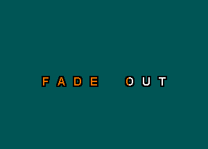 FADE

O

U

T