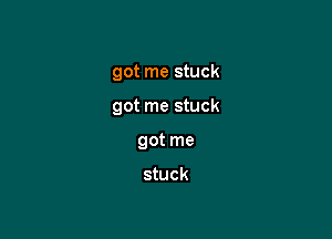 got me stuck

got me stuck

got me

stuck
